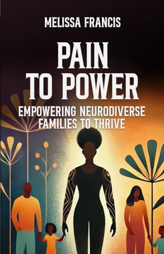 PAIN TO POWER: Empowering Neurodiverse Families to Thrive von Independently published