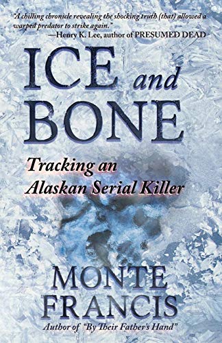 Ice and Bone: Tracking an Alaskan Serial Killer von Wildblue Press