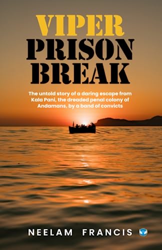 Viper Prison Break: The untold story of a daring escape from Kala Pani, the dreaded penal colony of Andamans, by a band of convicts