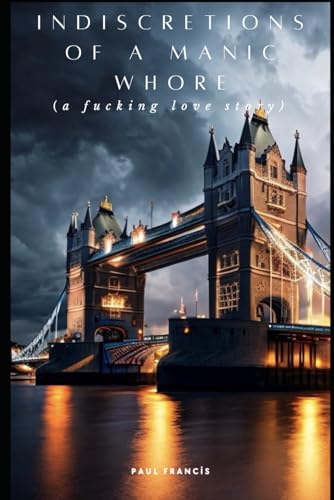 Indiscretions of a Manic Whore: (A fucking love story) von Independently published
