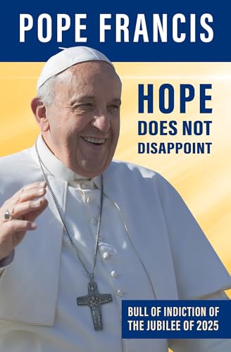 Hope Does Not Disappoint (Spes non confundit): Bull of Indiction of the Ordinary Jubilee of the Year 2025