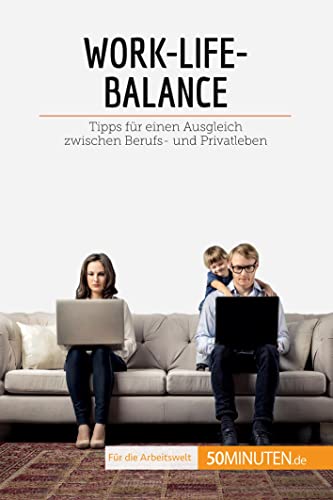 Work-Life-Balance: Tipps für einen Ausgleich zwischen Berufs- und Privatleben (Coaching) von 50Minuten.de