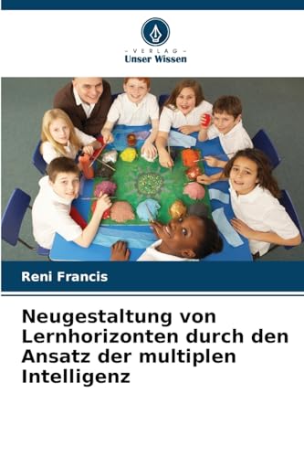 Neugestaltung von Lernhorizonten durch den Ansatz der multiplen Intelligenz von Verlag Unser Wissen
