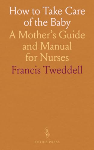 How to Take Care of the Baby: A Mother's Guide and Manual for Nurses von Sothis Press