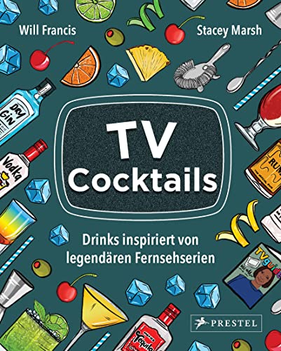 TV Cocktails: Drinks inspiriert von legendären Fernsehserien von Prestel Verlag