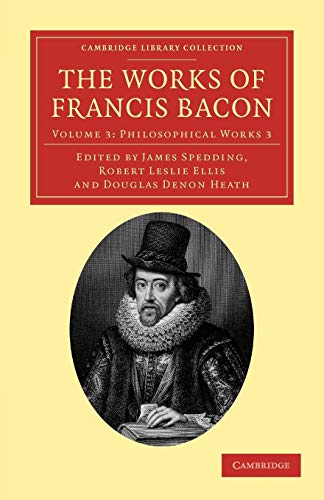 The Works of Francis Bacon: Philosophical Works 3 (Cambridge Library Collection - Philosophy)