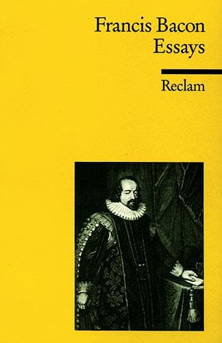 Essays oder praktische und moralische Ratschläge: Bacon, Francis – englischer Klassiker der Literatur in deutscher Übersetzung (Reclams Universal-Bibliothek)