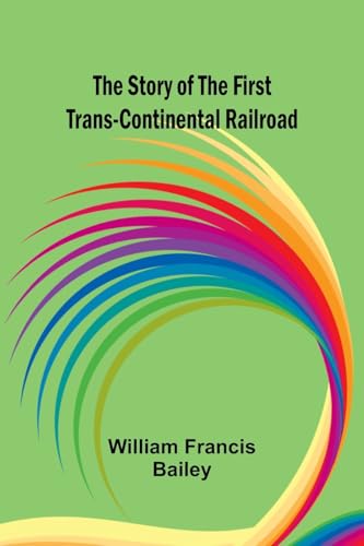 The Story of the First Trans-Continental Railroad von Alpha Edition