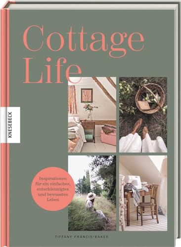 Cottage Life: Inspirationen für ein einfaches, entschleunigtes und bewusstes Leben von Knesebeck Von Dem GmbH