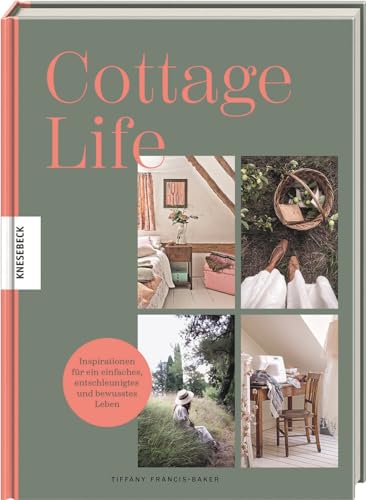 Cottage Life: Inspirationen für ein einfaches, entschleunigtes und bewusstes Leben von Knesebeck