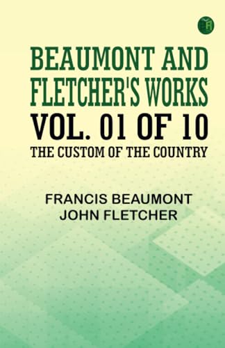 Beaumont and Fletcher's Works Vol. 01 of 10: the Custom of the Country von Zinc Read