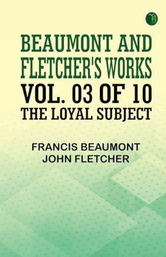 Beaumont and Fletcher's Works Vol. 03 of 10: The Loyal Subject von Zinc Read