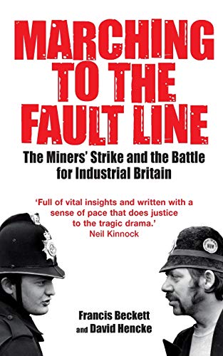 Marching to the Fault Line: The Miners' Strike and the Battle for Industrial Britain