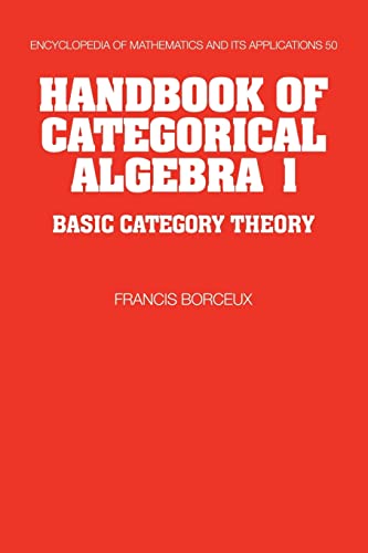 Handbook of Categorical Algebra: Volume 1, Basic Category Theory (Encyclopedia of Mathematics & Its Applications, 50, Band 50)