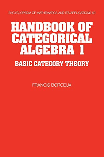 Handbook of Categorical Algebra: Volume 1, Basic Category Theory (Encyclopedia of Mathematics & Its Applications, 50, Band 50)