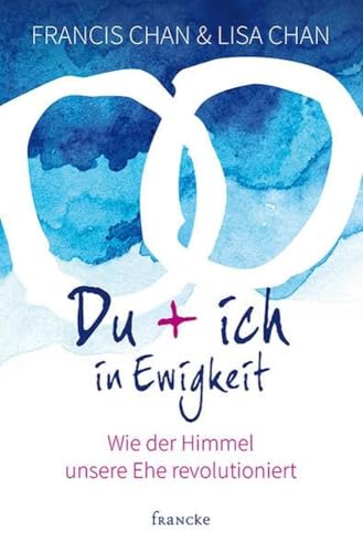 Du + ich in Ewigkeit: Wie der Himmel unsere Ehe revolutioniert von Francke-Buch GmbH