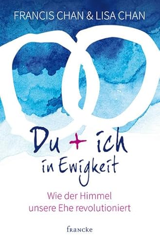 Du + ich in Ewigkeit: Wie der Himmel unsere Ehe revolutioniert von Francke-Buch GmbH