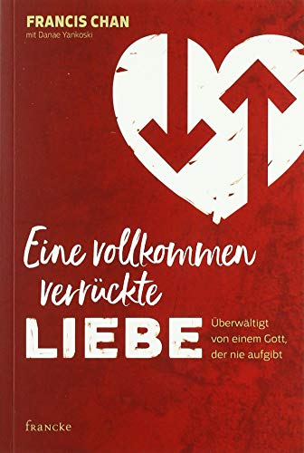 Eine vollkommen verrückte Liebe: Überwältigt von einem Gott der nie aufgibt von Francke-Buch GmbH