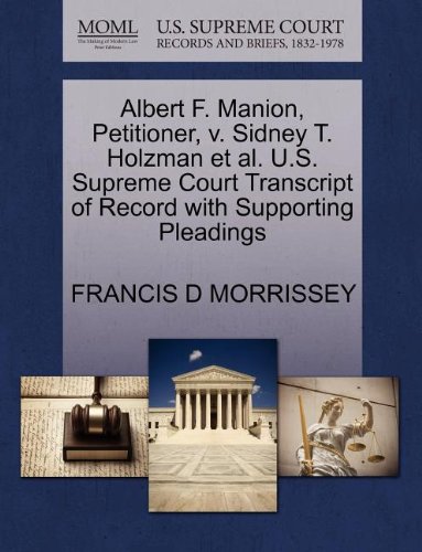 Albert F. Manion, Petitioner, V. Sidney T. Holzman et al. U.S. Supreme Court Transcript of Record with Supporting Pleadings von Gale, U.S. Supreme Court Records
