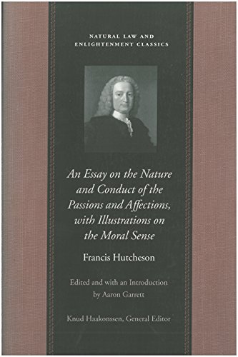 An Essay on the Nature and Conduct of the Passions and Affections, with Illustrations on the Moral Sense (Natural Law and Enlightenment Classics) von Liberty Fund Inc