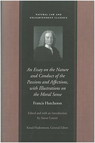 An Essay on the Nature and Conduct of the Passions and Affections, with Illustrations on the Moral Sense (Natural Law and Enlightenment Classics)