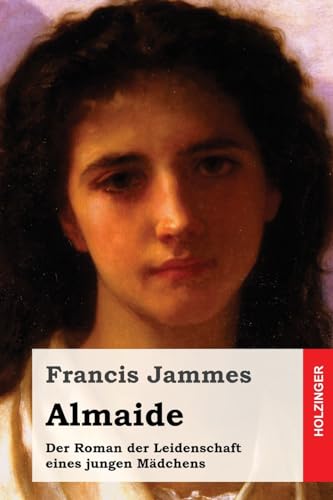 Almaide: Der Roman der Leidenschaft eines jungen Mädchens