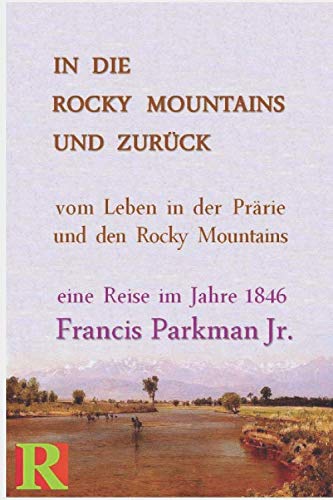 In die Rocky Mountains und zurück: Geschichten vom Leben in der Prärie und den Rocky Mountains 1846 von Independently published