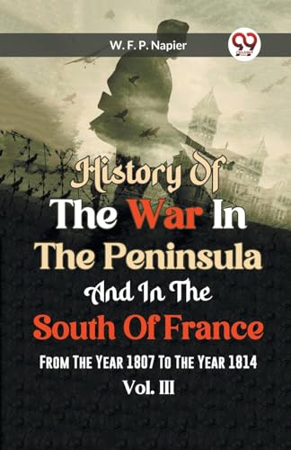 History Of The War In The Peninsula And In The South Of France From The Year 1807 To The Year 1814 Vol.lll von Double 9 Books
