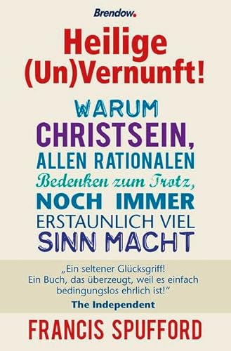 Heilige (Un)Vernunft!: Warum Christsein, allen rationalen Bedenken zum Trotz, noch immer erstaunlich viel Sinn macht von Brendow Verlag