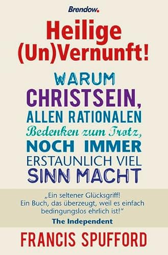 Heilige (Un)Vernunft!: Warum Christsein, allen rationalen Bedenken zum Trotz, noch immer erstaunlich viel Sinn macht