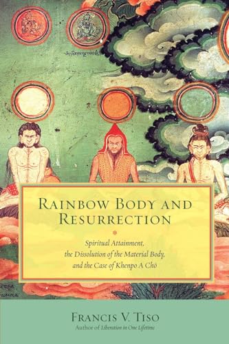 Rainbow Body and Resurrection: Spiritual Attainment, the Dissolution of the Material Body, and the Case of Khenpo A Chö von North Atlantic Books