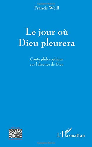 Le jour où Dieu pleurera: Conte philosophique sur l'absence de Dieu von Editions L'Harmattan