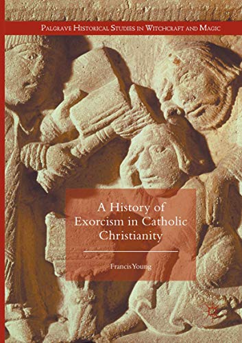 A History of Exorcism in Catholic Christianity (Palgrave Historical Studies in Witchcraft and Magic) von MACMILLAN