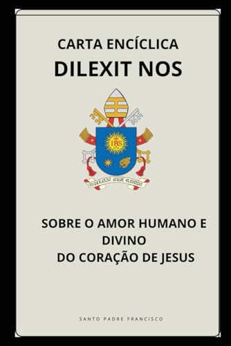 CARTA ENCÍCLICA DILEXIT NOS - SOBRE O AMOR HUMANO E DIVINO DO CORAÇÃO DE JESUS (Cartas dos Papas) von Independently published