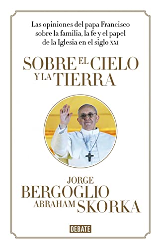 Sobre el cielo y la tierra : las opiniones del papa Francisco (Ensayo y Pensamiento) von DEBATE