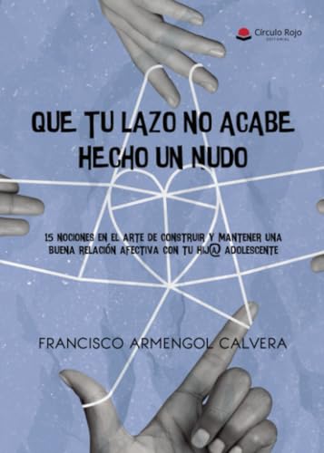 Que tu lazo no acabe hecho un nudo. 15 nociones en el arte de construir y mantener una buena relación afectiva con tu hij@ adolescente” von Grupo Editorial Círculo Rojo SL