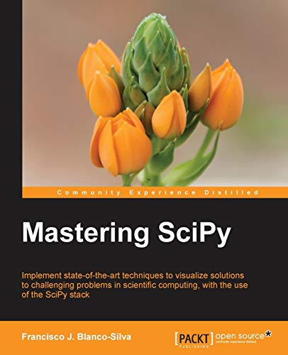 Mastering SciPy: Implement State-of-the-art Techniques to Visualize Solutions to Challenging Problems in Scientific Computing, With the Use of the Scipy Stack von Packt Publishing