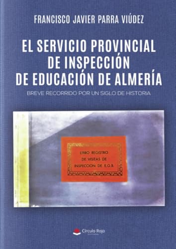 El servicio provincial de Inspección de Educación de Almería. Breve recorrido por un siglo de historia von Grupo Editorial Círculo Rojo SL
