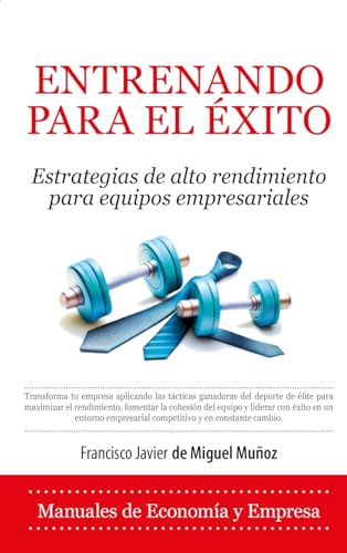 Entrenando para el éxito: Estrategias de alto rendimiento para equipos empresariales (Economía y Empresa)