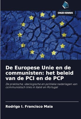 De Europese Unie en de communisten: het beleid van de PCI en de PCP: De praktische, ideologische en politieke nederlagen van communistisch links in Italië en Portugal von Uitgeverij Onze Kennis