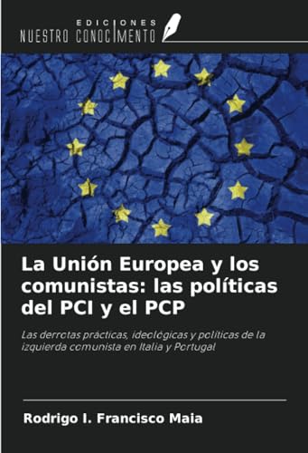 La Unión Europea y los comunistas: las políticas del PCI y el PCP: Las derrotas prácticas, ideológicas y políticas de la izquierda comunista en Italia y Portugal von Ediciones Nuestro Conocimiento
