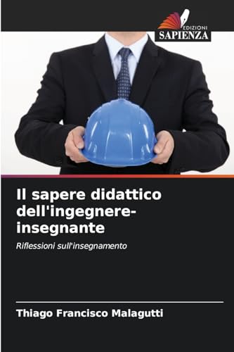 Il sapere didattico dell'ingegnere-insegnante: Riflessioni sull'insegnamento von Edizioni Sapienza