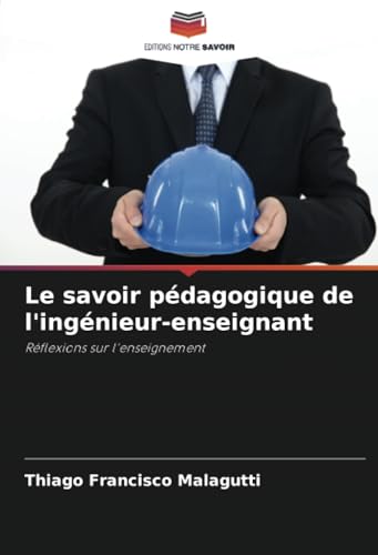 Le savoir pédagogique de l'ingénieur-enseignant: Réflexions sur l'enseignement von Editions Notre Savoir