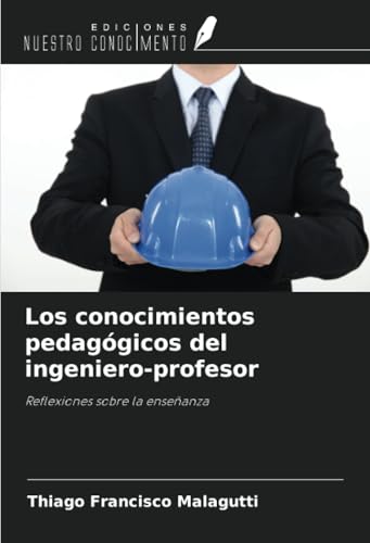 Los conocimientos pedagógicos del ingeniero-profesor: Reflexiones sobre la enseñanza von Ediciones Nuestro Conocimiento