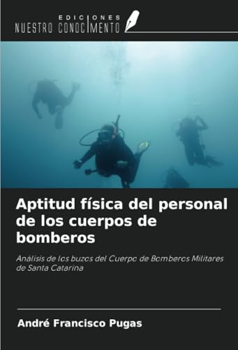 Aptitud física del personal de los cuerpos de bomberos: Análisis de los buzos del Cuerpo de Bomberos Militares de Santa Catarina von Ediciones Nuestro Conocimiento