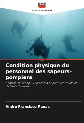 Condition physique du personnel des sapeurs-pompiers: Analyse des plongeurs du corps de pompiers militaires de Santa Catarina von Editions Notre Savoir
