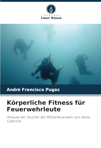 Körperliche Fitness für Feuerwehrleute: Analyse der Taucher der Militärfeuerwehr von Santa Catarina von Verlag Unser Wissen