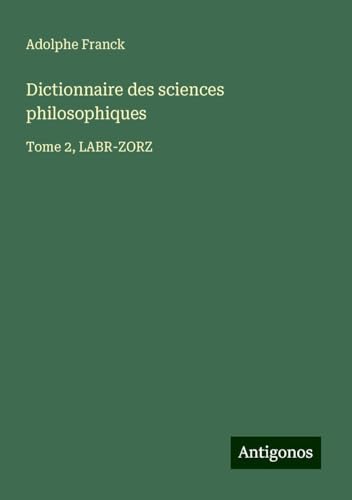Dictionnaire des sciences philosophiques: Tome 2, LABR-ZORZ Dictionnaire des sciences philosophiques: Tome 2, LABR-ZORZ von Antigonos Verlag