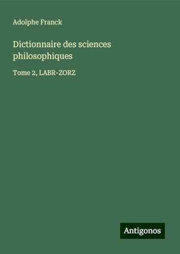 Dictionnaire des sciences philosophiques: Tome 2, LABR-ZORZ Dictionnaire des sciences philosophiques: Tome 2, LABR-ZORZ von Antigonos Verlag