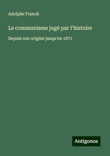 Le communisme jugé par l'histoire: Depuis son origine jusqu'en 1871 Le communisme jugé par l'histoire: Depuis son origine jusqu'en 1871 von Antigonos Verlag